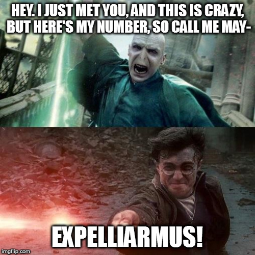 Harry Potter meme | HEY. I JUST MET YOU, AND THIS IS CRAZY, BUT HERE'S MY NUMBER, SO CALL ME MAY-; EXPELLIARMUS! | image tagged in harry potter meme | made w/ Imgflip meme maker