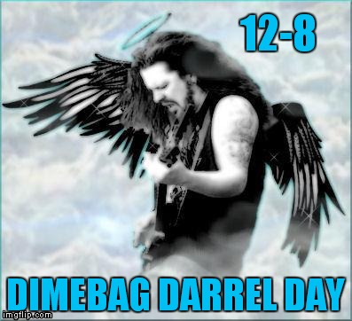 His greatness is immortal! | 12-8; DIMEBAG DARREL DAY | image tagged in dimebag,honor,greatness | made w/ Imgflip meme maker
