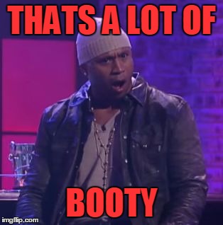Booty Game | THATS A LOT OF; BOOTY | image tagged in ll cool j shocked,memes,funny,lip sync | made w/ Imgflip meme maker
