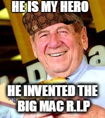 my hero | HE IS MY HERO; HE INVENTED THE BIG MAC
R.I.P | image tagged in big mac | made w/ Imgflip meme maker