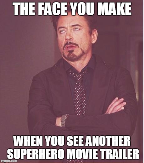Face You Make Robert Downey Jr | THE FACE YOU MAKE; WHEN YOU SEE ANOTHER SUPERHERO MOVIE TRAILER | image tagged in memes,face you make robert downey jr,superheroes | made w/ Imgflip meme maker