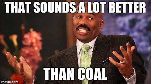 Steve Harvey Meme | THAT SOUNDS A LOT BETTER THAN COAL | image tagged in memes,steve harvey | made w/ Imgflip meme maker