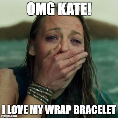 Kate Marriott Envy Jewellery | OMG KATE! I LOVE MY WRAP BRACELET | image tagged in kate's | made w/ Imgflip meme maker