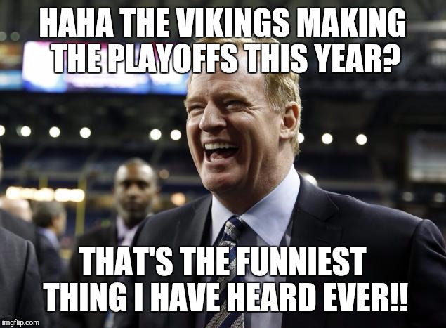 Roger Goodell Laughing  | HAHA THE VIKINGS MAKING THE PLAYOFFS THIS YEAR? THAT'S THE FUNNIEST THING I HAVE HEARD EVER!! | image tagged in roger goodell laughing | made w/ Imgflip meme maker