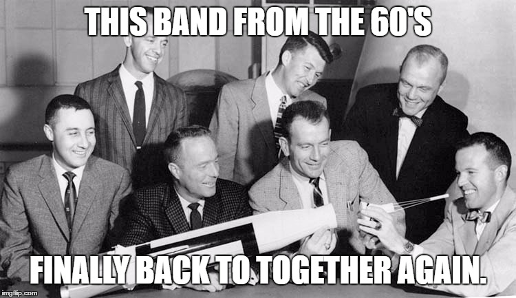 THIS BAND FROM THE 60'S; FINALLY BACK TO TOGETHER AGAIN. | image tagged in mercury 7 | made w/ Imgflip meme maker