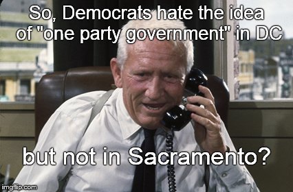 Hold the phone a damned minute, will you? | So, Democrats hate the idea of "one party government" in DC but not in Sacramento? | image tagged in tracy,politics as usual,election 2016 | made w/ Imgflip meme maker