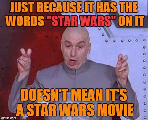 Dr Evil Laser Meme | JUST BECAUSE IT HAS THE WORDS "STAR WARS" ON IT DOESN'T MEAN IT'S A STAR WARS MOVIE "STAR WARS" | image tagged in memes,dr evil laser | made w/ Imgflip meme maker