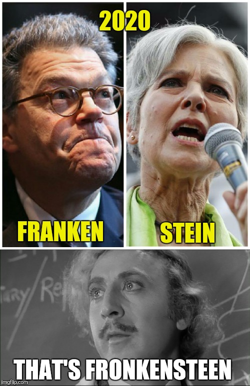 The left sets it's sights on 2020 | 2020; FRANKEN; STEIN; THAT'S FRONKENSTEEN | image tagged in al franken,jill stein,young frankenstein | made w/ Imgflip meme maker