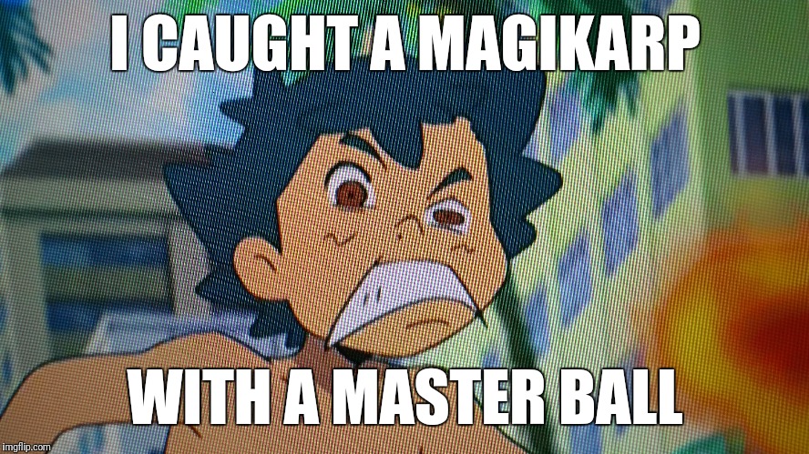 Noobs in Pokémon | I CAUGHT A MAGIKARP; WITH A MASTER BALL | image tagged in pokemon,memes | made w/ Imgflip meme maker