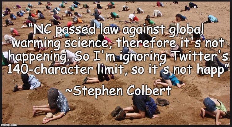 Denial | “NC passed law against global warming science, therefore it's not happening. So I'm ignoring Twitter's 140-character limit, so it's not happ”; ~Stephen Colbert | image tagged in stephen colbert,climate change,global warming,environment,science,post-truth | made w/ Imgflip meme maker