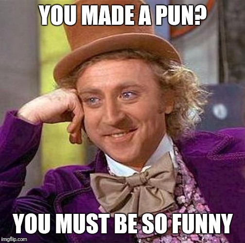 Creepy Condescending Wonka | YOU MADE A PUN? YOU MUST BE SO FUNNY | image tagged in memes,creepy condescending wonka | made w/ Imgflip meme maker