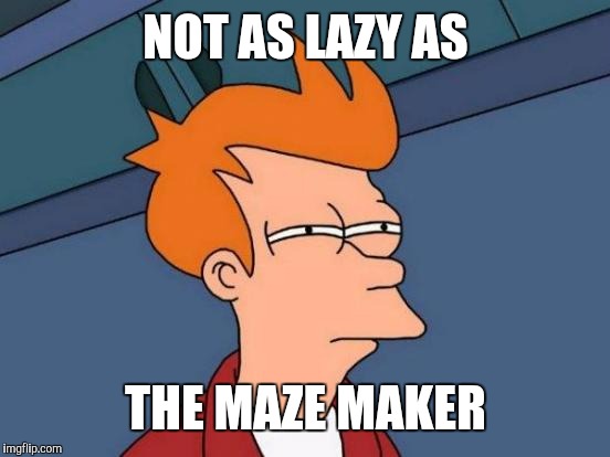 Futurama Fry Meme | NOT AS LAZY AS THE MAZE MAKER | image tagged in memes,futurama fry | made w/ Imgflip meme maker