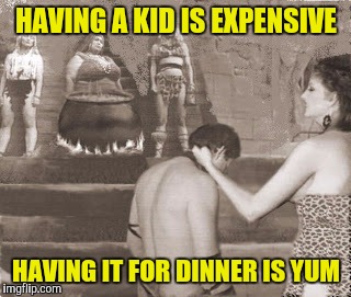HAVING A KID IS EXPENSIVE HAVING IT FOR DINNER IS YUM | made w/ Imgflip meme maker
