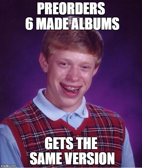 unlucky vip |  PREORDERS 6 MADE ALBUMS; GETS THE SAME VERSION | image tagged in memes,bad luck brian,made,bigbang,kpop | made w/ Imgflip meme maker