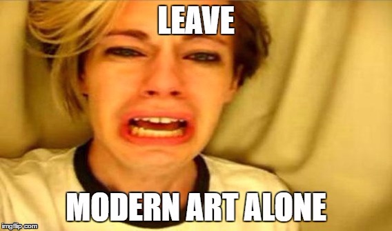 image tagged in leave modern art alone | made w/ Imgflip meme maker