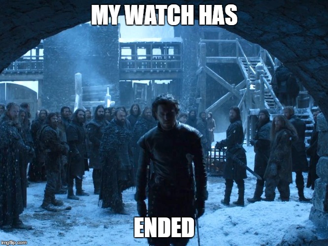 Jon Snow My watch Has Ended | MY WATCH HAS; ENDED | image tagged in jon snow my watch has ended | made w/ Imgflip meme maker