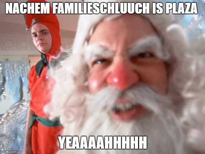 Christmas Story Santa Claus | NACHEM FAMILIESCHLUUCH IS PLAZA; YEAAAAHHHHH | image tagged in christmas story santa claus | made w/ Imgflip meme maker