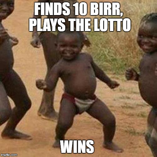 Third World Success Kid Meme | FINDS 10 BIRR, PLAYS THE LOTTO; WINS | image tagged in memes,third world success kid | made w/ Imgflip meme maker