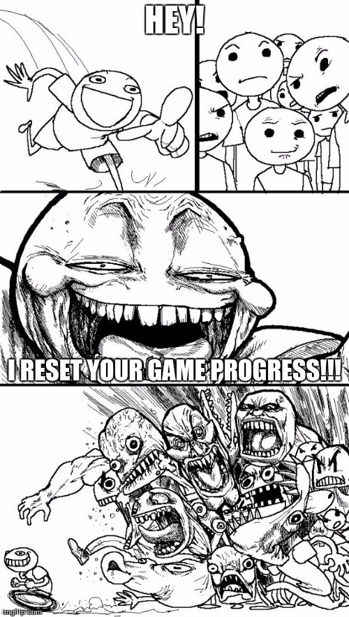 How Gamers React #1 | HEY! I RESET YOUR GAME PROGRESS!!! | image tagged in memes,hey internet,gamers | made w/ Imgflip meme maker
