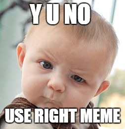 Skeptical Baby Meme | Y U NO; USE RIGHT MEME | image tagged in memes,skeptical baby | made w/ Imgflip meme maker