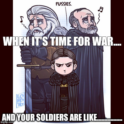 cowards of war | WHEN IT'S TIME FOR WAR.... AND YOUR SOLDIERS ARE LIKE................. | image tagged in that moment when | made w/ Imgflip meme maker
