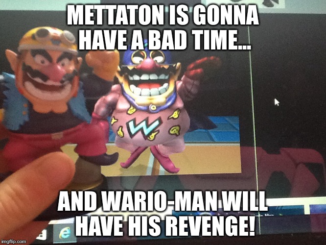 Bad time for a "beautiful"... wait,what?! | METTATON IS GONNA HAVE A BAD TIME... AND WARIO-MAN WILL HAVE HIS REVENGE! | made w/ Imgflip meme maker