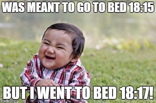 Evil Toddler Meme | WAS MEANT TO GO TO BED 18:15; BUT I WENT TO BED 18:17! | image tagged in memes,evil toddler | made w/ Imgflip meme maker