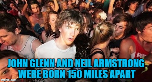 The first American to orbit Earth and the first man on the Moon both came from a small area of Ohio | JOHN GLENN AND NEIL ARMSTRONG WERE BORN 150 MILES APART | image tagged in memes,sudden clarity clarence,john glenn,neil armstrong,space,ohio | made w/ Imgflip meme maker
