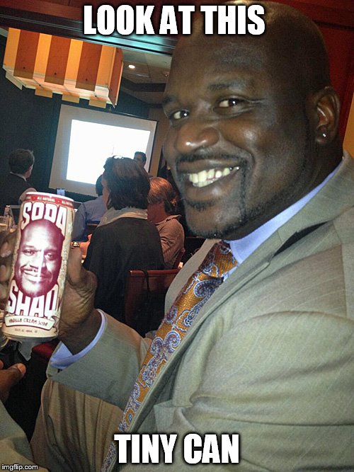 LOOK AT THIS; TINY CAN | image tagged in shaquille o'neal,soda shaq,massive hands,tiny hands,mfw i am shaq | made w/ Imgflip meme maker