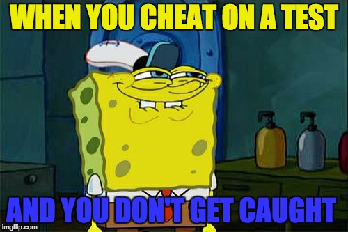  School Testing  | WHEN YOU CHEAT ON A TEST; AND YOU DON'T GET CAUGHT | image tagged in memes,dont you squidward | made w/ Imgflip meme maker