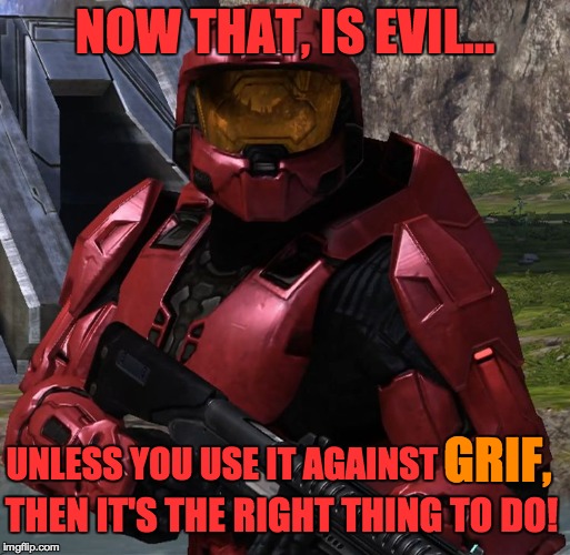 Sarge_RvB | NOW THAT, IS EVIL... UNLESS YOU USE IT AGAINST GRIF, THEN IT'S THE RIGHT THING TO DO! | image tagged in sarge_rvb | made w/ Imgflip meme maker