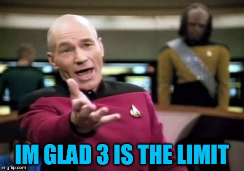 Picard Wtf Meme | IM GLAD 3 IS THE LIMIT | image tagged in memes,picard wtf | made w/ Imgflip meme maker