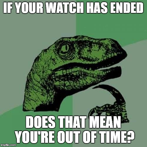 Philosoraptor Meme | IF YOUR WATCH HAS ENDED DOES THAT MEAN YOU'RE OUT OF TIME? | image tagged in memes,philosoraptor | made w/ Imgflip meme maker