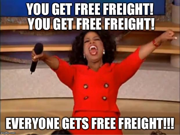 Oprah You Get A Meme | YOU GET FREE FREIGHT! YOU GET FREE FREIGHT! EVERYONE GETS FREE FREIGHT!!! | image tagged in memes,oprah you get a | made w/ Imgflip meme maker