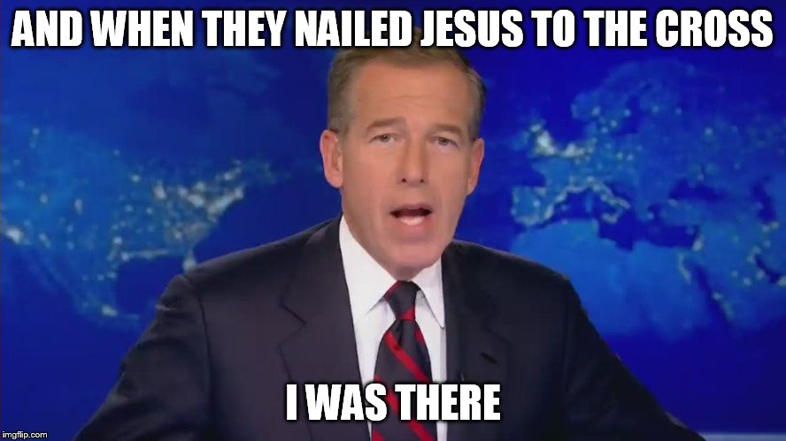 AND WHEN THEY NAILED JESUS TO THE CROSS I WAS THERE | made w/ Imgflip meme maker