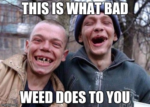 Ugly Twins Meme | THIS IS WHAT BAD; WEED DOES TO YOU | image tagged in memes,ugly twins | made w/ Imgflip meme maker
