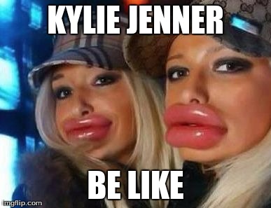 Duck Face Chicks | KYLIE JENNER; BE LIKE | image tagged in memes,duck face chicks | made w/ Imgflip meme maker