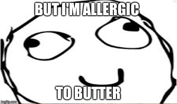 BUT I'M ALLERGIC TO BUTTER | made w/ Imgflip meme maker