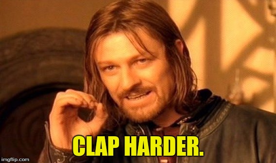 One Does Not Simply Meme | CLAP HARDER. | image tagged in memes,one does not simply | made w/ Imgflip meme maker