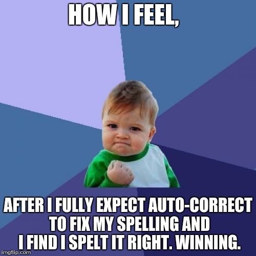 Success Kid | HOW I FEEL, AFTER I FULLY EXPECT AUTO-CORRECT TO FIX MY SPELLING AND I FIND I SPELT IT RIGHT. WINNING. | image tagged in memes,success kid | made w/ Imgflip meme maker