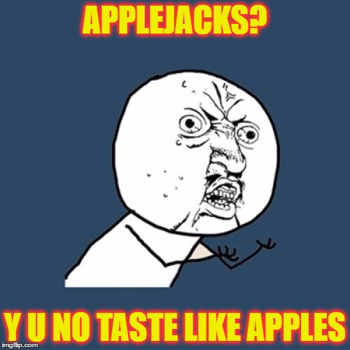 Y U No Meme | APPLEJACKS? Y U NO TASTE LIKE APPLES | image tagged in memes,y u no | made w/ Imgflip meme maker