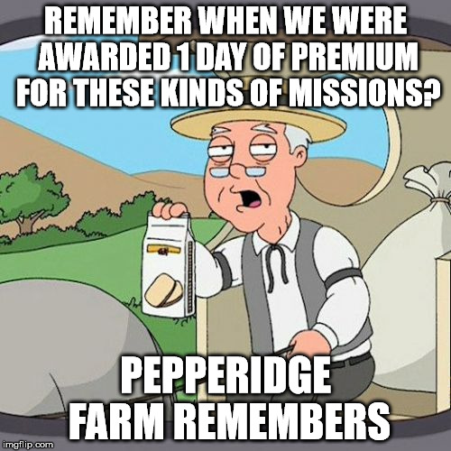 Pepperidge Farm Remembers Meme | REMEMBER WHEN WE WERE AWARDED 1 DAY OF PREMIUM FOR THESE KINDS OF MISSIONS? PEPPERIDGE FARM REMEMBERS | image tagged in memes,pepperidge farm remembers | made w/ Imgflip meme maker