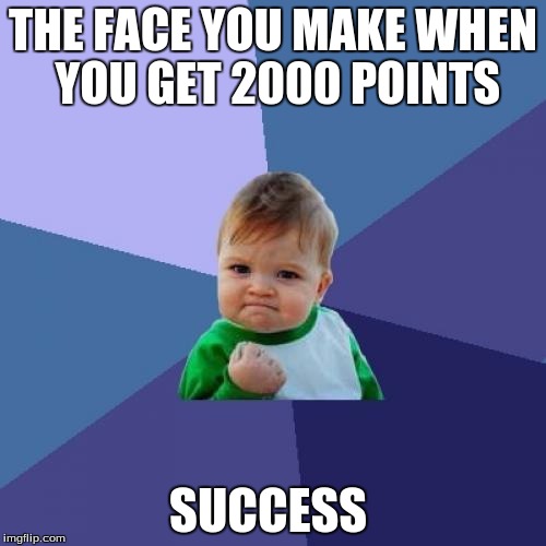 Success Kid | THE FACE YOU MAKE WHEN YOU GET 2000 POINTS; SUCCESS | image tagged in memes,success kid | made w/ Imgflip meme maker