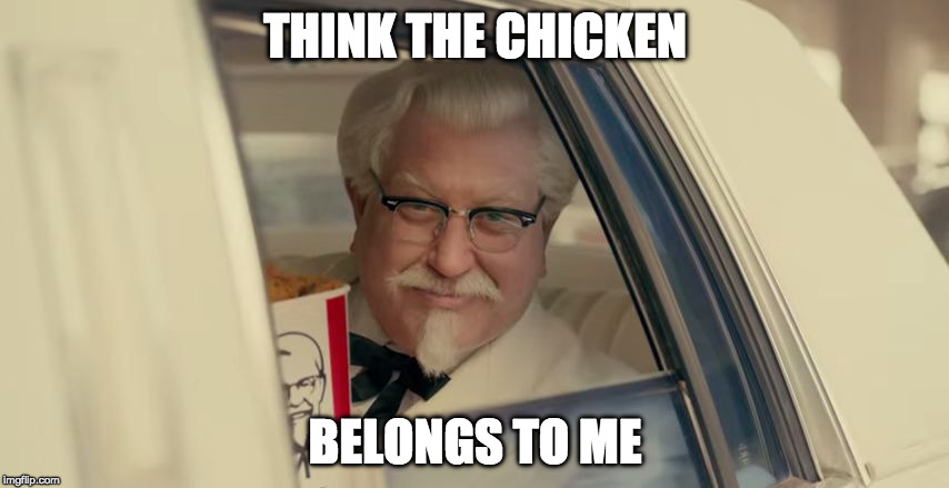 kfc | THINK THE CHICKEN; BELONGS TO ME | image tagged in kfc | made w/ Imgflip meme maker