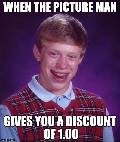 Bad Luck Brian | WHEN THE PICTURE MAN; GIVES YOU A DISCOUNT OF 1.00 | image tagged in memes,bad luck brian | made w/ Imgflip meme maker