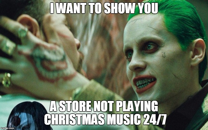 i want to show you | I WANT TO SHOW YOU; A STORE NOT PLAYING CHRISTMAS MUSIC 24/7 | image tagged in i want to show you | made w/ Imgflip meme maker