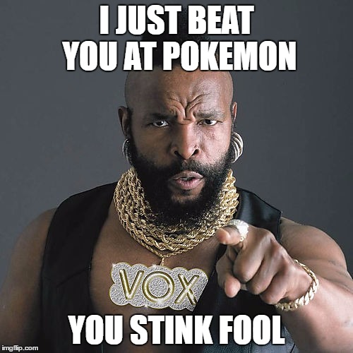 Mr T Pity The Fool | I JUST BEAT YOU AT POKEMON; YOU STINK FOOL | image tagged in memes,mr t pity the fool | made w/ Imgflip meme maker