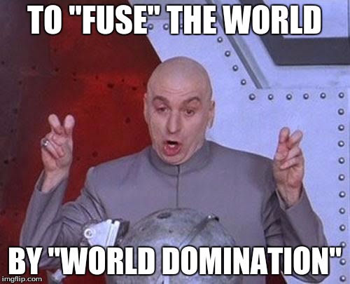 Dr Evil Laser Meme | TO "FUSE" THE WORLD BY "WORLD DOMINATION" | image tagged in memes,dr evil laser | made w/ Imgflip meme maker