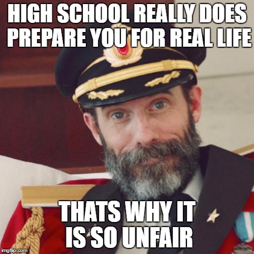 Captain Obvious | HIGH SCHOOL REALLY DOES PREPARE YOU FOR REAL LIFE; THATS WHY IT IS SO UNFAIR | image tagged in captain obvious,high school | made w/ Imgflip meme maker