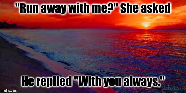 Ocean Sunset | "Run away with me?" She asked; He replied "With you always." | image tagged in ocean sunset | made w/ Imgflip meme maker